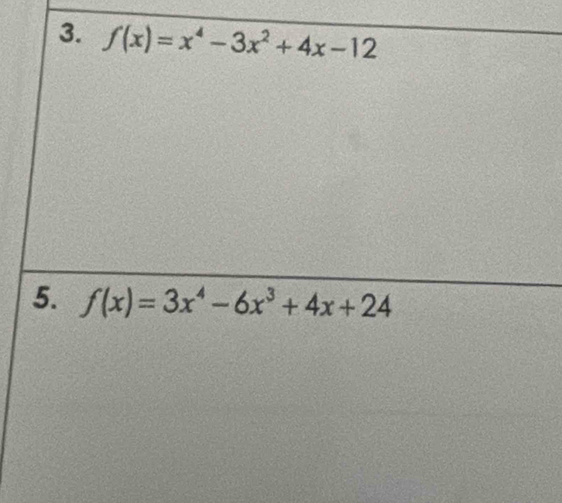 f(x)=x^4-3x^2+4x-12
5. f(x)=3x^4-6x^3+4x+24