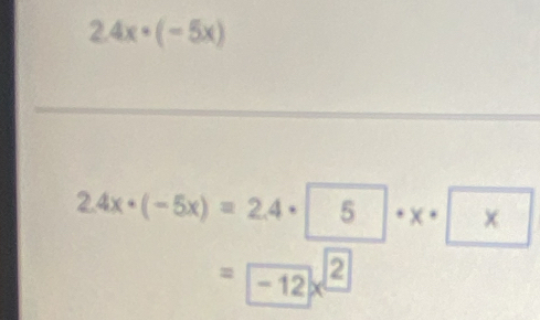 2.4x· (-5x)
2.4x· (-5x)=2.4· 5· x· x
=-12x^2