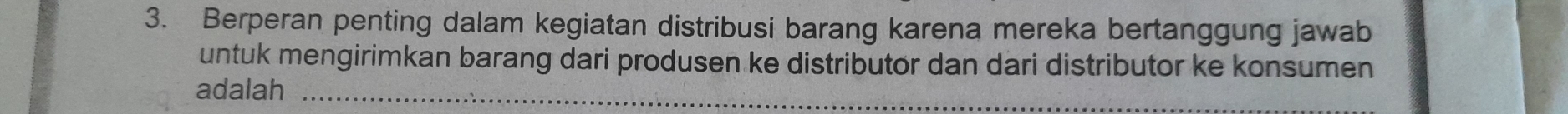 Berperan penting dalam kegiatan distribusi barang karena mereka bertanggung jawab 
untuk mengirimkan barang dari produsen ke distributor dan dari distributor ke konsumen 
adalah_