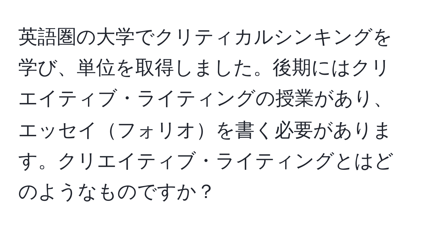 英語圏の大学でクリティカルシンキングを学び、単位を取得しました。後期にはクリエイティブ・ライティングの授業があり、エッセイフォリオを書く必要があります。クリエイティブ・ライティングとはどのようなものですか？