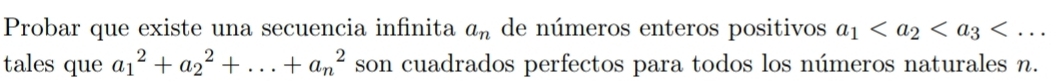 Probar que existe una secuencia infinita a_n de números enteros positivos a_1 . 
tales que a_1^2+a_2^2+...+a_n^2 son cuadrados perfectos para todos los números naturales n.