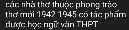 các nhà thơ thuộc phong trào 
thơ mới 1942 1945 có tác phẩm 
được học ngữ văn THPT