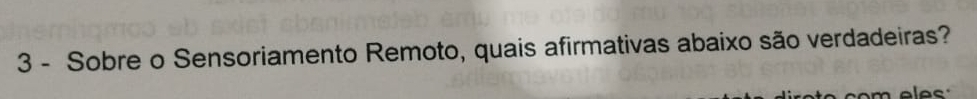 Sobre o Sensoriamento Remoto, quais afirmativas abaixo são verdadeiras?