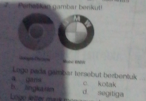 Perhatikan gambar borikut!
a Mobii ĐNW
Lego pada gambar tersebut berbentuk
a garis c kotak
b lingkaran d. segitiga
Lögö letter mank