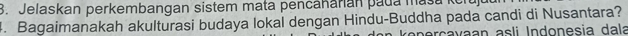 Jelaskan perkembangan sistem mata pencaharián pada masa ken 
4. Bagaimanakah akulturasi budaya lokal dengan Hindu-Buddha pada candi di Nusantara? 
arçavaan asli Indonesia dala