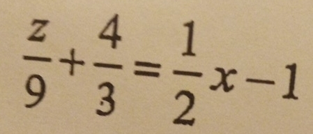  z/9 + 4/3 = 1/2 x-1