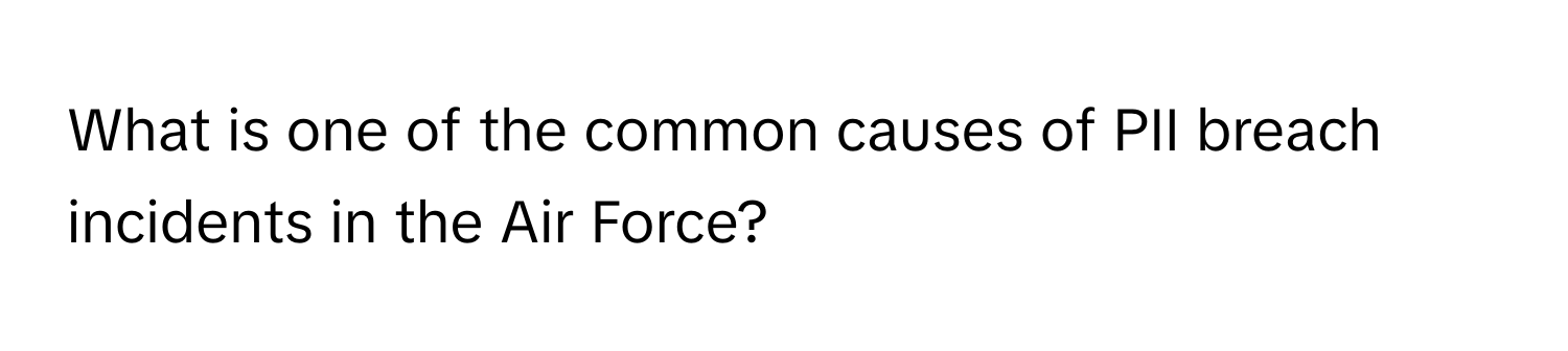 What is one of the common causes of PII breach incidents in the Air Force?