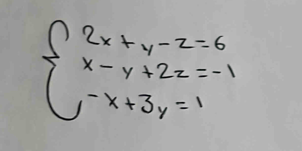 beginarrayl 2x+y-z=6 x-y+2z=-1 -x+3y=1endarray.