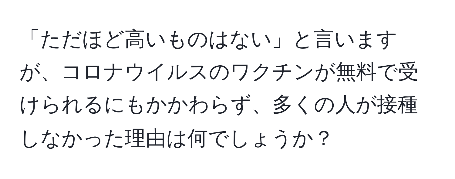 「ただほど高いものはない」と言いますが、コロナウイルスのワクチンが無料で受けられるにもかかわらず、多くの人が接種しなかった理由は何でしょうか？