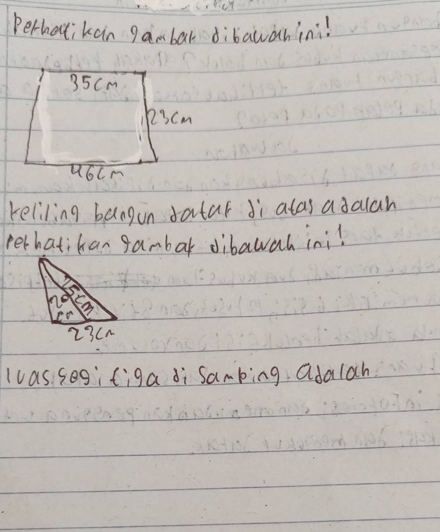 Perhatikain gambar dibawahin!
35Cm
123cm
u6cm
reliling bangon datal di alas adauan 
pethatikan gambark dibawah inil 
las segifiga di Sambing adalah