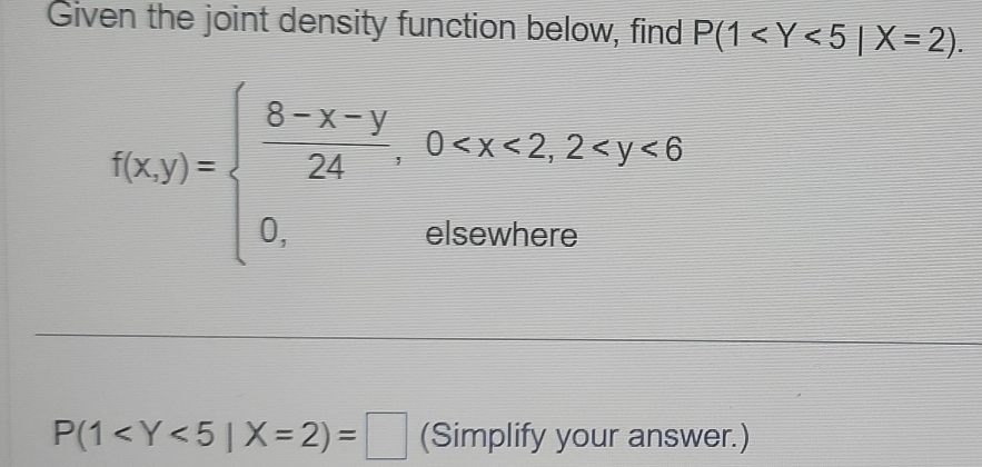 Given the joint density function below, find P(1 .
f(x,y)=beginarrayl  (8-x-y)/24 ,0
P(1 (Simplify your answer.)