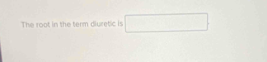 The root in the term diuretic is □.