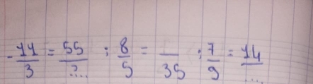 - 11/3 = 55/? : 8/5 =frac 35: 7/9 =frac 14