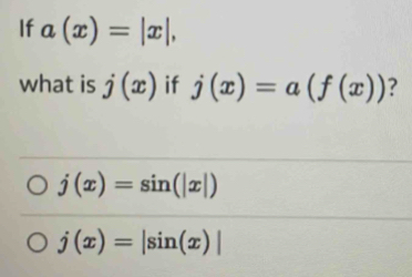 If a(x)=|x|, 
what is j(x) if j(x)=a(f(x)) ?
j(x)=sin (|x|)
j(x)=|sin (x)|