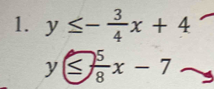 y≤ - 3/4 x+4
y≤slant  5/8 x-7