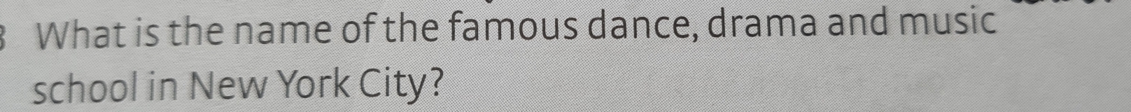 What is the name of the famous dance, drama and music 
school in New York City?