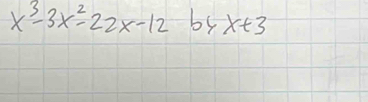 x^3-3x^2-22x-12 = byx+3