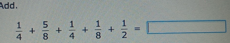 Add.
 1/4 + 5/8 + 1/4 + 1/8 + 1/2 =□