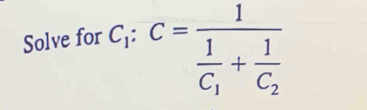 Solve for
C_i:C=frac 1frac 1C_1+frac 1C_2