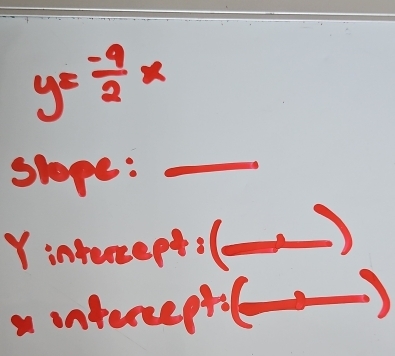 y= (-9)/2 x
slope: 
_
Y intercept:_ 
a ontereptl )