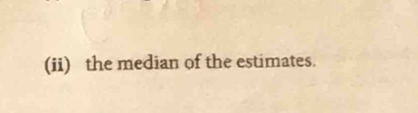 (ii) the median of the estimates.