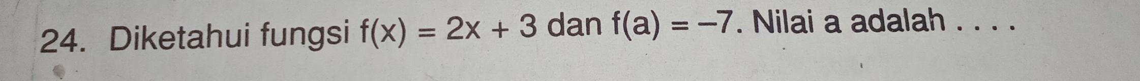 Diketahui fungsi f(x)=2x+3 dan f(a)=-7. Nilai a adalah . . . .