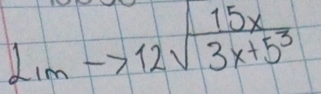 lim to mto 12to 12sqrt(frac 15x)3x+5^3