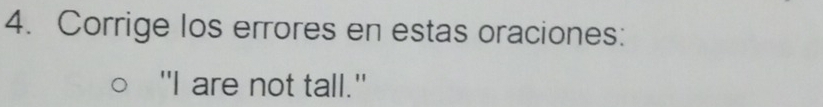 Corrige los errores en estas oraciones: 
"I are not tall."