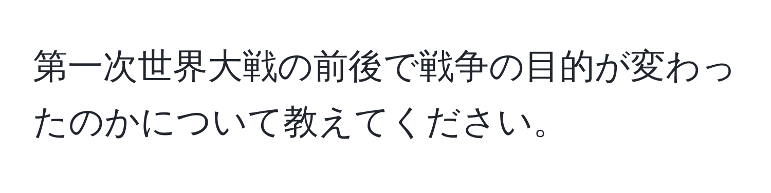 第一次世界大戦の前後で戦争の目的が変わったのかについて教えてください。