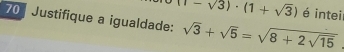 (1-sqrt(3))· (1+sqrt(3)) é intei 
70 Justifique a igualdade: sqrt(3)+sqrt(5)=sqrt(8+2sqrt 15)