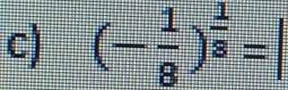 (- 1/8 )^ 1/8 =