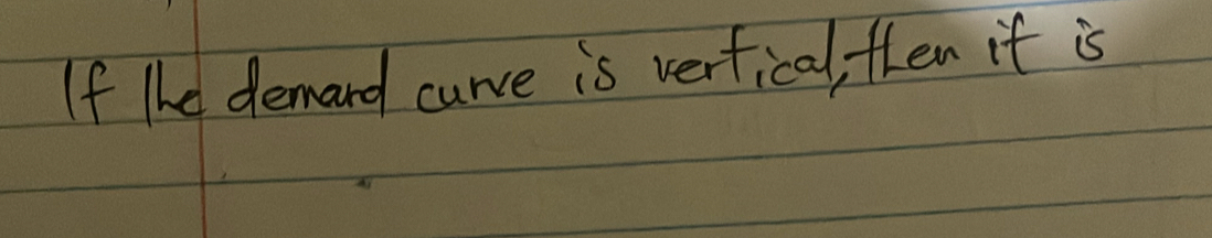 If the demard curve is verfical, then it is