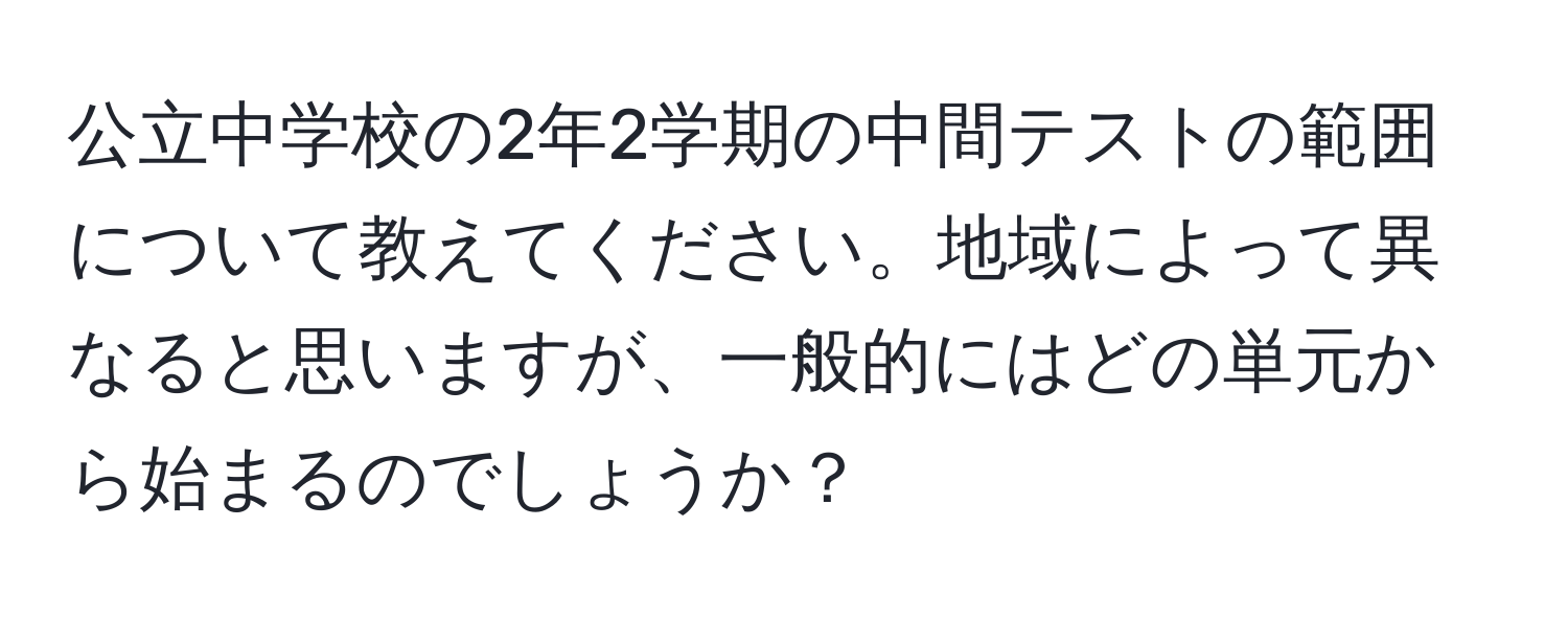 公立中学校の2年2学期の中間テストの範囲について教えてください。地域によって異なると思いますが、一般的にはどの単元から始まるのでしょうか？