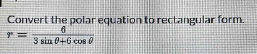 Convert the polar equation to rectangular form.
r= 6/3sin θ +6cos θ  