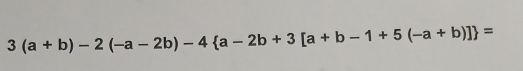 3(a+b)-2(-a-2b)-4 a-2b+3[a+b-1+5(-a+b)] =