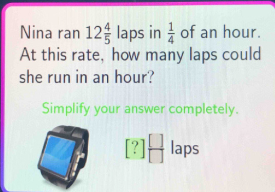 Solved: Nina ran 12 4/5 ap s in 1/4 of an hour. At this rate, how many ...