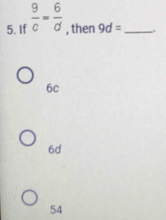 If  9/c = 6/d  , then 9d= _.
6c
6d
54