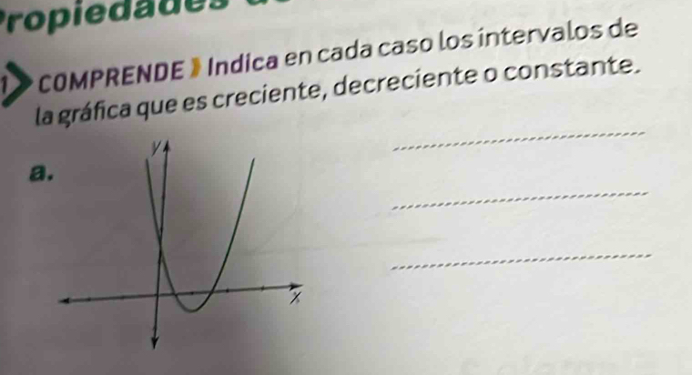 Propiedades 
* COMPRENDE » Índica en cada caso los intervalos de 
_ 
la gráfica que es creciente, decreciente o constante. 
_ 
a 
_