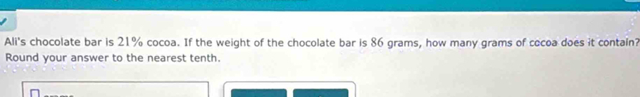 Ali's chocolate bar is 21% cocoa. If the weight of the chocolate bar is 86 grams, how many grams of cocoa does it contain? 
Round your answer to the nearest tenth.