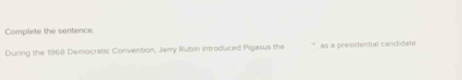 Complete the sentence. 
During the 1968 Democratic Convention, Jerry Rubin introduced Pigasus the as a presidential candidate