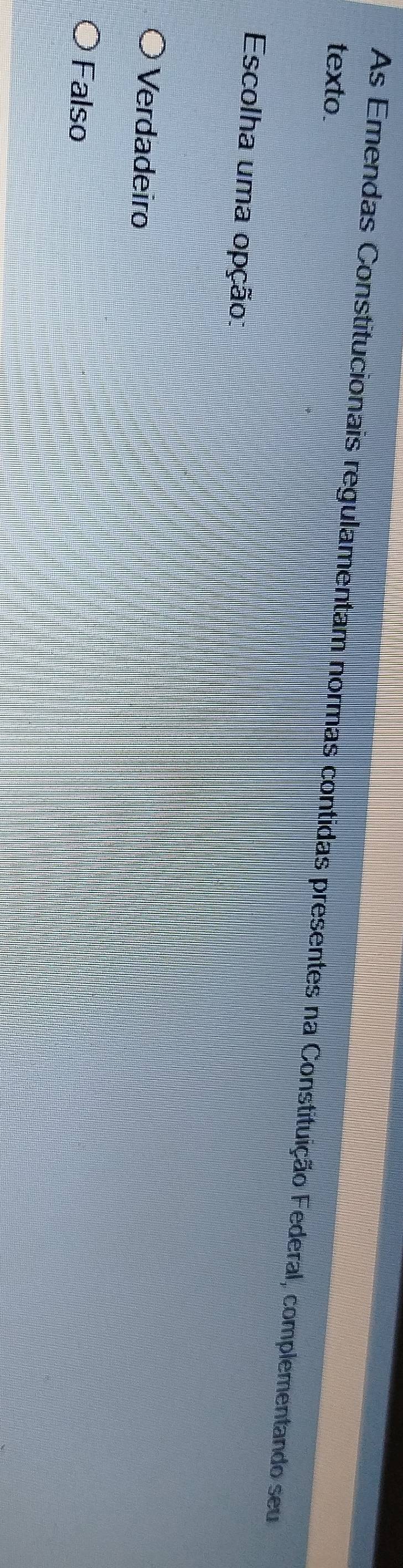texto. As Emendas Constitucionais regulamentam normas contidas presentes na Constituição Federal, complementando seu
Escolha uma opção:
Verdadeiro
Falso