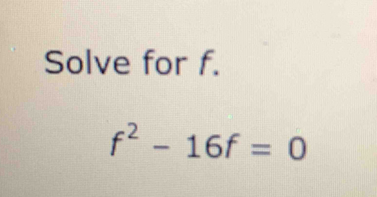 Solve for f.
f^2-16f=0