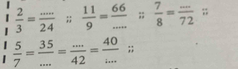  2/3 = (...)/24 ;;  11/9 = 66/... ;  7/8 = (...)/72 ; .
 5/7 = 35/... = (...)/42 = 40/... ;;