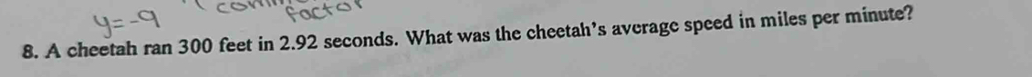 A cheetah ran 300 feet in 2.92 seconds. What was the cheetah’s average speed in miles per minute?