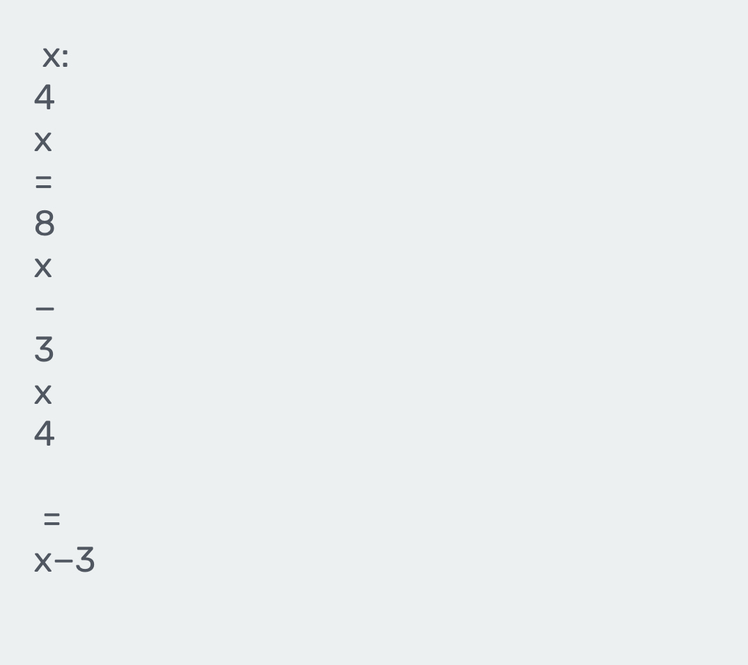 X :
4
X
=
8
X

3
X
4
=
x-3