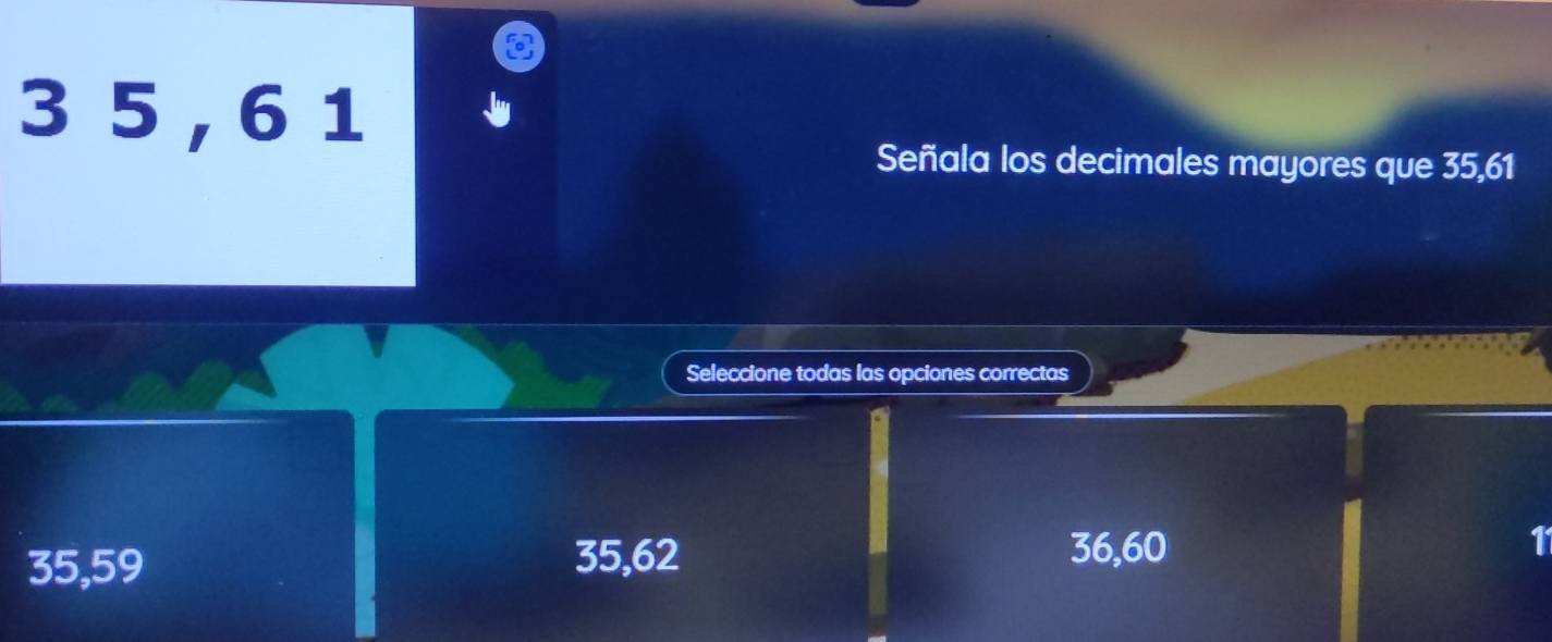 3 5 , 6 1
Señala los decimales mayores que 35, 61
Seleccione todas las opciones correctas
35, 59
35, 62 36, 60 1