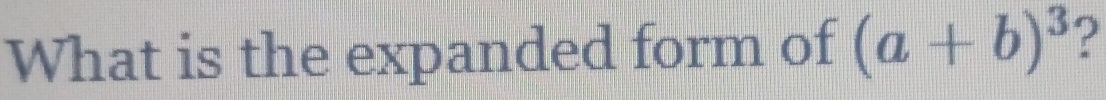 What is the expanded form of (a+b)^3 ?