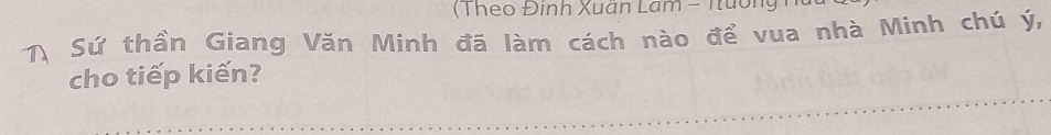 (Theo Đinh Xuân Lam - Truồn 
1, Sứ thần Giang Văn Minh đã làm cách nào để vua nhà Minh chú ý, 
_ 
cho tiếp kiến? 
_