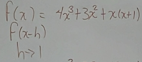 f(x)=4x^3+3x^2+x(x+1)
f(x-h)
hto 1