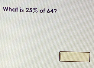 What is 25% of 64? 
□